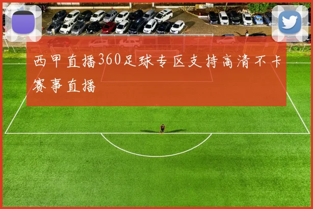 西甲直播360足球专区支持高清不卡赛事直播