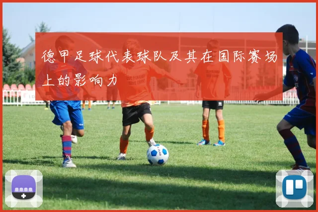 德甲足球代表球队及其在国际赛场上的影响力