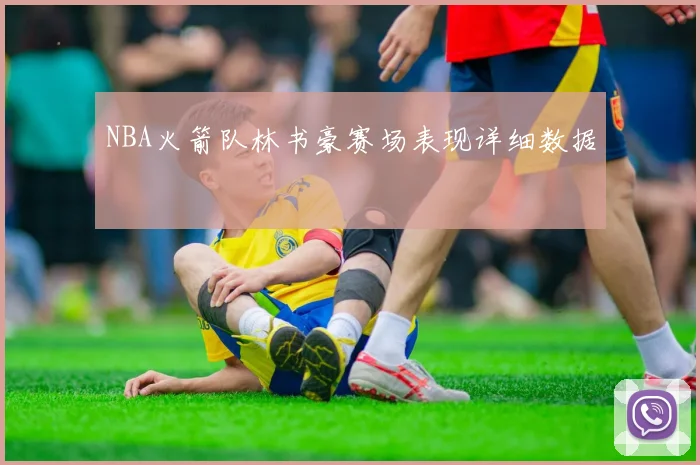 NBA火箭队林书豪赛场表现详细数据